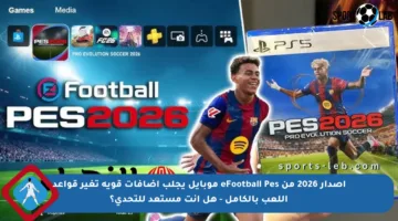 إصدار 2026 من eFootball Pes موبايل يجلب إضافات قوية تغير قواعد اللعب بالكامل – هل أنت مستعد للتحدي؟